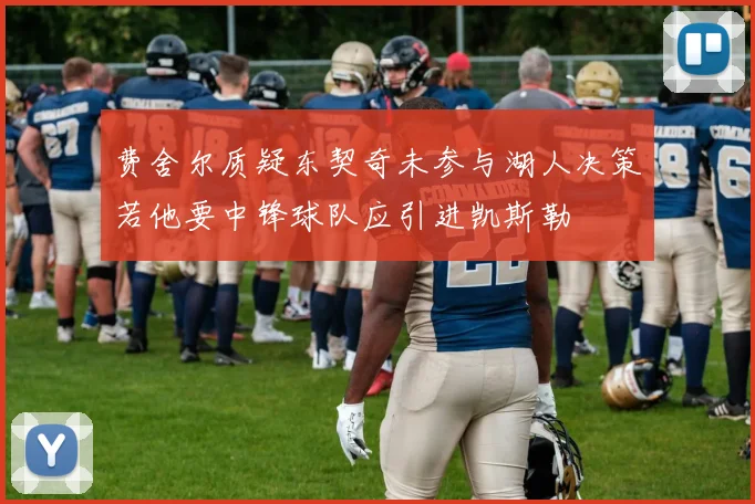 费舍尔质疑东契奇未参与湖人决策若他要中锋球队应引进凯斯勒