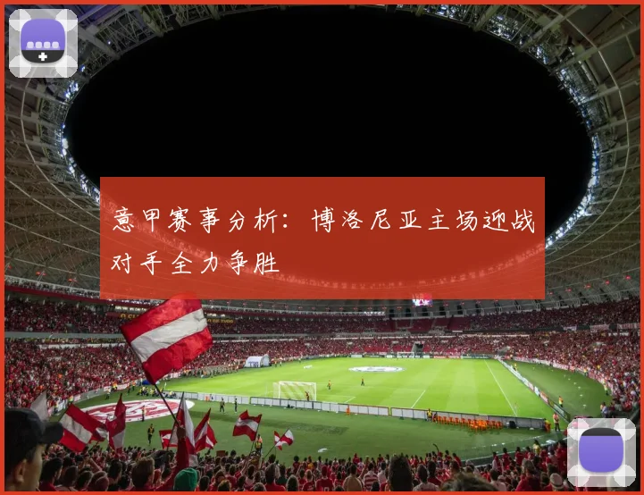 意甲赛事分析：博洛尼亚主场迎战对手全力争胜